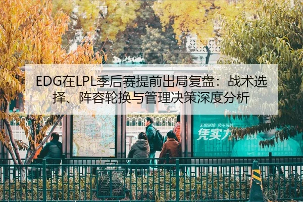 EDG在LPL季后赛提前出局复盘：战术选择、阵容轮换与管理决策深度分析